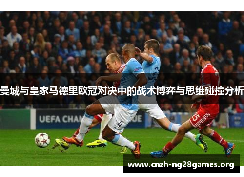 曼城与皇家马德里欧冠对决中的战术博弈与思维碰撞分析