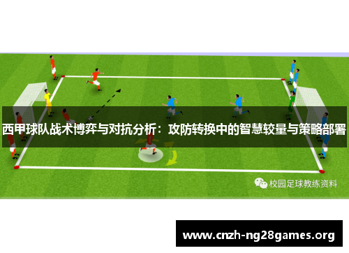 西甲球队战术博弈与对抗分析：攻防转换中的智慧较量与策略部署