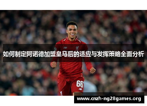 如何制定阿诺德加盟皇马后的适应与发挥策略全面分析