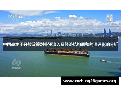 中国高水平开放政策对外资流入及经济结构调整的深远影响分析