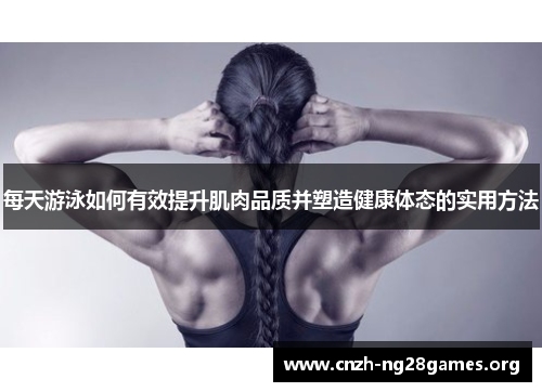 每天游泳如何有效提升肌肉品质并塑造健康体态的实用方法