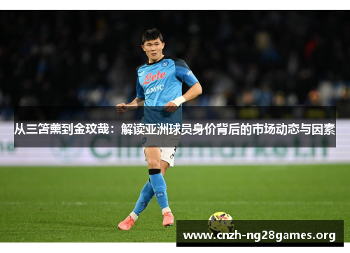 从三笘薰到金玟哉：解读亚洲球员身价背后的市场动态与因素