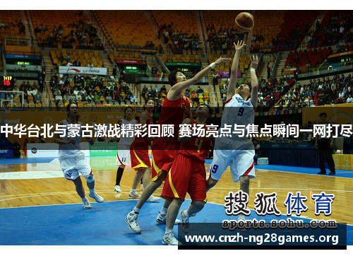 中华台北与蒙古激战精彩回顾 赛场亮点与焦点瞬间一网打尽
