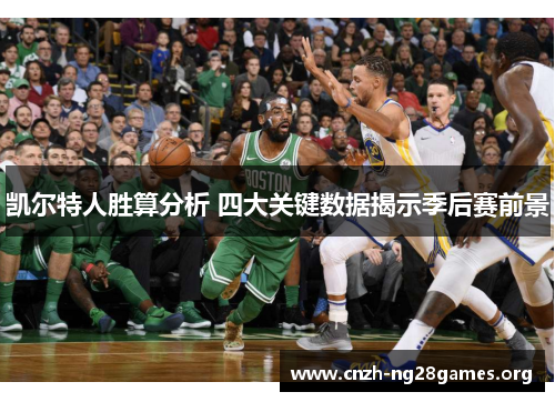 凯尔特人胜算分析 四大关键数据揭示季后赛前景