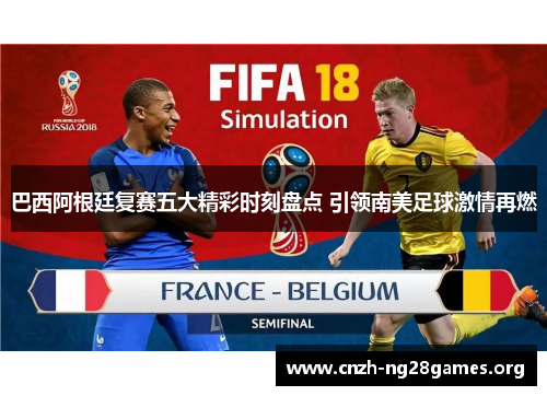 巴西阿根廷复赛五大精彩时刻盘点 引领南美足球激情再燃