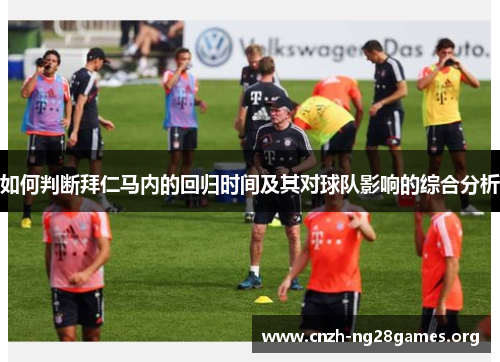 如何判断拜仁马内的回归时间及其对球队影响的综合分析